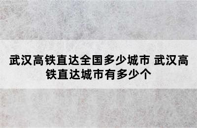 武汉高铁直达全国多少城市 武汉高铁直达城市有多少个